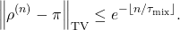 \[\norm{\rho^{(n)} - \pi}_{\rm TV} \le e^{-\lfloor n / \tau_{\rm mix}\rfloor}.\]