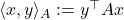 \langle x, y \rangle_A := y^\top Ax