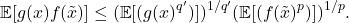 \[\expect[g(x) f(\tilde{x})]\le (\expect[(g(x)^{q'})])^{1/q'} (\expect[(f(\tilde{x})^{p})])^{1/p}.\]