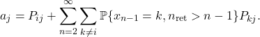 \[a_j = P_{ij} + \sum_{n=2}^\infty \sum_{k\ne i} \prob\{x_{n-1} = k, n_{\rm ret} > n-1 \} P_{kj}.\]