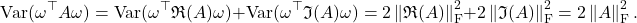 \[\Var(\omega^\top A \omega) = \Var(\omega^\top \mathfrak{R}(A) \omega) + \Var(\omega^\top \mathfrak{I}(A) \omega) = 2\left\|\mathfrak{R}(A)\right\|_{\rm F}^2 + 2\left\|\mathfrak{I}(A)\right\|_{\rm F}^2 = 2\left\|A\right\|_{\rm F}^2.\]