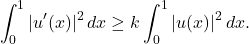 \begin{equation*} \int_0^1|u'(x)|^2 \, dx \ge k\int_0^1|u(x)|^2 \, dx. \end{equation*}