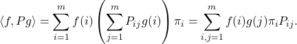 \begin{align*}\langle f, Pg \rangle&= \sum_{i=1}^m f(i) \left(\sum_{j=1}^m P_{ij} g(i) \right)\pi_i= \sum_{i,j=1}^m f(i) g(j) \pi_iP_{ij} .\end{align*}