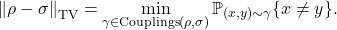 \[\norm{\rho - \sigma}_{\rm TV} = \min_{\gamma \in \operatorname{Couplings}(\rho,\sigma)} \prob_{(x,y) \sim \gamma} \{ x \ne y \}.\]