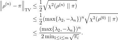 \begin{align*}\norm{\rho^{(n)} - \pi}_{\rm TV} &\le \frac{1}{2} \sqrt{\chi^2(\rho^{(n)} \mid\mid \pi)} \\&\le \frac{1}{2} (\max\{\lambda_2,-\lambda_n\})^n \sqrt{\chi^2(\rho^{(0)} \mid\mid \pi)} \\&\le \frac{(\max\{\lambda_2,-\lambda_n\})^n}{2\min_{1\le i \le m} \sqrt{\pi_i}}.\end{align*}