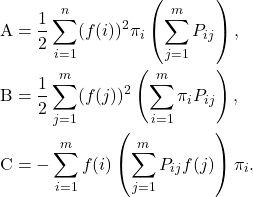 \begin{align*}{\rm A} &= \frac{1}{2} \sum_{i=1}^n (f(i))^2 \pi_i \left( \sum_{j=1}^m P_{ij}\right),\\{\rm B} &= \frac{1}{2} \sum_{j=1}^m (f(j))^2 \left( \sum_{i=1}^m \pi_i P_{ij} \right), \\{\rm C} &= -\sum_{i=1}^m f(i)\left( \sum_{j=1}^m P_{ij} f(j) \right) \pi_i.\end{align*}