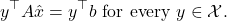 \begin{equation*} y^\top A\hat{x} = y^\top b \mbox{ for every } y \in\mathcal{X}. \end{equation*}