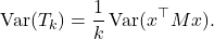 \begin{equation*} \operatorname{Var}(T_k) = \frac{1}{k} \operatorname{Var}(x^\top M x). \end{equation*}