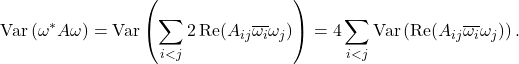 \[\Var\left( \omega^* A \omega \right) = \Var \left( \sum_{i<j} 2 \Re(A_{ij} \overline{\omega_i} \omega_j) \right) = 4\sum_{i<j} \Var \left( \Re(A_{ij} \overline{\omega_i} \omega_j) \right).\]