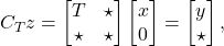 \begin{equation*} C_T z = \begin{bmatrix} T & \star \\ \star & \star \end{bmatrix} \begin{bmatrix} x \\ 0 \end{bmatrix} = \begin{bmatrix} y \\ \star \end{bmatrix}, \end{equation*}