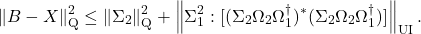 \[\left\|B - X\right\|_{\rm Q}^2\le \left\| \Sigma_2 \right\|_{\rm Q}^2 + \left\|\Sigma_1^2 : [(\Sigma_2\Omega_2\Omega_1^\dagger)^*(\Sigma_2\Omega_2\Omega_1^\dagger)]\right\|_{\rm UI}. \]