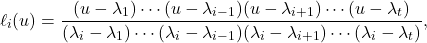 \[\ell_i(u) = \frac{(u - \lambda_1)\cdots(u-\lambda_{i-1}) (u-\lambda_{i+1})\cdots(u-\lambda_t)}{(\lambda_i - \lambda_1)\cdots(\lambda_i-\lambda_{i-1}) (\lambda_i-\lambda_{i+1})\cdots(\lambda_i-\lambda_t)}, \]