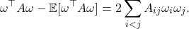 \[\omega^\top A \omega - \mathbb{E}[\omega^\top A \omega] = 2\sum_{i< j} A_{ij} \omega_i\omega_j.\]