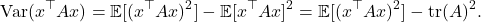 \[\Var(x^\top A x) = \expect[(x^\top A x)^2] - \expect[x^\top A x]^2 = \expect[(x^\top A x)^2] - \tr(A)^2.\]