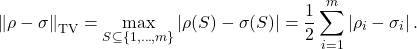 \[\norm{\rho - \sigma}_{\rm TV} = \max_{S \subseteq \{1,\ldots,m\}} |\rho(S) - \sigma(S)| = \frac{1}{2} \sum_{i=1}^m \left| \rho_i - \sigma_i \right|.\]