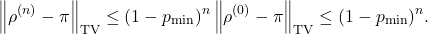 \[\norm{\rho^{(n)} - \pi}_{\rm TV} \le (1 - p_{\rm min})^n \norm{\rho^{(0)} - \pi}_{\rm TV} \le (1 - p_{\rm min})^n.\]