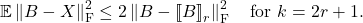 \[\mathbb{E} \left\|B - X\right\|_{\rm F}^2 \le 2 \left\|B - \lowrank{B}_r\right\|^2_{\rm F} \quad \text{for $k=2r+1$}. \]