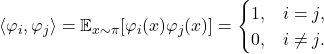 \[\langle \varphi_i,\varphi_j \rangle = \expect_{x\sim \pi} [\varphi_i(x)\varphi_j(x)] = \begin{cases}1, & i = j, \\0, & i \ne j.\end{cases}\]