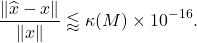 \begin{equation*} \frac{\| \hat{x} - x \|}{\|x\|} \lessapprox \kappa(M)\times 10^{-16}. \end{equation*}