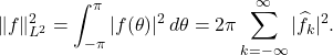 \begin{equation*} \|f\|_{L^2}^2 = \int_{-\pi}^\pi |f(\theta)|^2\, d\theta = 2\pi \sum_{k=-\infty}^{\infty} |\hat{f}_k|^2. \end{equation*}