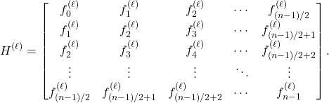 \[H^{(\ell)} = \begin{bmatrix} f_0^{(\ell)} & f_1^{(\ell)} & f_2^{(\ell)} & \cdots & f_{(n-1)/2}^{(\ell)} \\f_1^{(\ell)} & f_2^{(\ell)} & f_3^{(\ell)} & \cdots & f_{(n-1)/2+1}^{(\ell)} \\f_2^{(\ell)} & f_3^{(\ell)} & f_4^{(\ell)} & \cdots & f_{(n-1)/2+2}^{(\ell)} \\\vdots & \vdots & \vdots & \ddots & \vdots \\f_{(n-1)/2}^{(\ell)} & f_{(n-1)/2+1}^{(\ell)} & f_{(n-1)/2+2}^{(\ell)} & \cdots & f_{n-1}^{(\ell)} \end{bmatrix}.\]