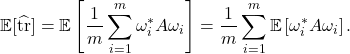 \[\mathbb{E} [\hat{\tr}] = \mathbb{E} \left[ \frac{1}{m} \sum_{i=1}^m \omega_i^*A\omega_i \right] = \frac{1}{m} \sum_{i=1}^m \mathbb{E} \left[ \omega_i^* A \omega_i\right]. \]