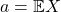 a = \mathbb{E} X