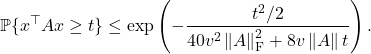 \[\mathbb{P} \{ x^\top A x \ge t \} \le \exp\left( -\frac{t^2/2}{40v^2 \left\|A\right\|_{\rm F}^2+8v\left\|A\right\|t} \right).\]