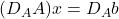 (D_A A)x = D_A b
