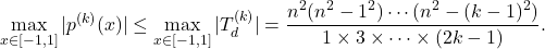 \[\max_{x \in [-1,1]} |p^{(k)}(x)| \le \max_{x \in [-1,1]} |T_d^{(k)}| = \frac{n^2(n^2-1^2)\cdots(n^2-(k-1)^2)}{1\times 3 \times \cdots \times (2k-1)}. \]