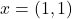 x = (1,1)