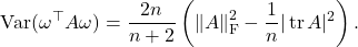 \[\Var(\omega^\top A\omega) = \frac{2n}{n+2} \left( \left\|A\right\|_{\rm F}^2 - \frac{1}{n} |\tr A|^2 \right).\]