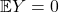 \mathbb{E} Y = 0