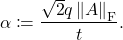 \[\alpha \coloneqq \frac{\sqrt{2}q\norm{A}_{\rm F}}{t}.\]