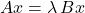 Ax = \lambda \, Bx