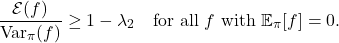 \[\frac{\mathcal{E}(f)}{\Var_\pi(f)}\ge 1-\lambda_2 \quad \text{for all $f$ with $\expect_\pi[f] = 0$}.\]