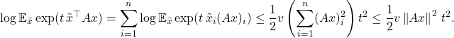 \[\log \mathbb{E}_{\tilde{x}} \exp(t \, \tilde{x}^\top Ax) = \sum_{i=1}^n \log \mathbb{E}_{\tilde{x}} \exp(t \,\tilde{x}_i (Ax)_i) \le  \frac{1}{2} v \left(\sum_{i=1}^n (Ax)_i^2\right)t^2 \le \frac{1}{2} v\left\|Ax\right\|^2 \, t^2. \]