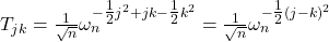 T_{jk} = \tfrac{1}{\sqrt{n}} \omega_n^{-\tfrac{1}{2} j^2 + jk - \tfrac{1}{2} k^2} = \tfrac{1}{\sqrt{n}} \omega_n^{-\tfrac{1}{2}(j-k)^2}