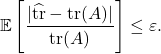 \[\expect\left[\frac{|\hat{\tr}-\tr(A)|}{\tr(A)}\right] \le \varepsilon.\]