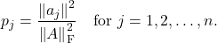 \[p_j = \frac{\norm{a_j}^2}{\norm{A}_{\rm F}^2} \quad \text{for } j = 1,2,\ldots,n. \]