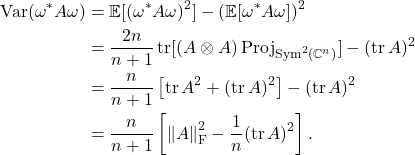 \begin{align*}\Var(\omega^* A \omega) &= \mathbb{E}[(\omega^*A\omega)^2] - (\mathbb{E}[\omega^*A\omega])^2 \\&= \frac{2n}{n+1}\tr [(A\otimes A) \operatorname{Proj}_{\operatorname{Sym}^2(\complex^n)}] - (\tr A)^2 \\&= \frac{n}{n+1}\left[ \tr A^2 + (\tr A)^2 \right] - (\tr A)^2 \\&= \frac{n}{n+1}\left[ \left\|A\right\|_{\rm F}^2 - \frac{1}{n} (\tr A)^2 \right].\end{align*}