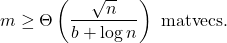 \[m \ge \Theta\left( \frac{\sqrt{n}}{b+\log n} \right) \text{ matvecs}.\]