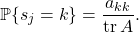 \[\mathbb{P} \{ s_j = k \} = \frac{a_{kk}}{\operatorname{tr} A}.\]