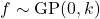 f\sim \operatorname{GP}(0,k)