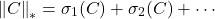 \[\norm{C}_* = \sigma_1(C) + \sigma_2(C) + \cdots\]