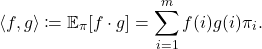 \[\langle f, g\rangle \coloneqq \expect_\pi[f\cdot g] = \sum_{i=1}^m f(i) g(i) \pi_i.\]