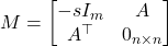 M = \begin{bmatrix} -sI_m & A \\ A^\top & 0_{n\times n}\end{bmatrix}