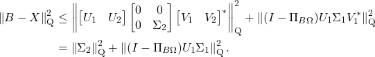 \begin{align*}\left\|B - X\right\|_{\rm Q}^2&\le \norm{ \onebytwo{U_1}{U_2} \twobytwo{0}{0}{0}{\Sigma_2}\onebytwo{V_1}{V_2}^*}_{\rm Q}^2 + \norm{(I-\Pi_{B\Omega})U_1\Sigma_1V_1^*}_{\rm Q}^2 \\&= \left\| \Sigma_2 \right\|_{\rm Q}^2 + \norm{(I-\Pi_{B\Omega})U_1\Sigma_1}_{\rm Q}^2. \end{align*}