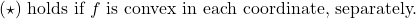 \[\text{($\star$) holds if $f$ is convex in each coordinate, separately.}\]