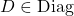 Rendered by QuickLaTeX.com D \in \mathrm{Diag}
